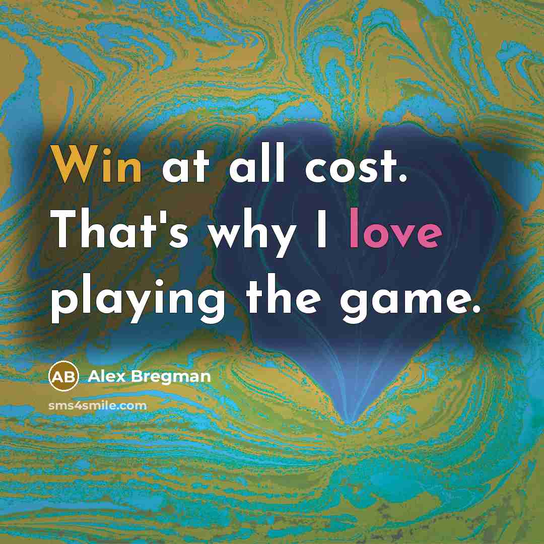“Win at all cost. That's why I love playing the game.” quote by Alex Bregman