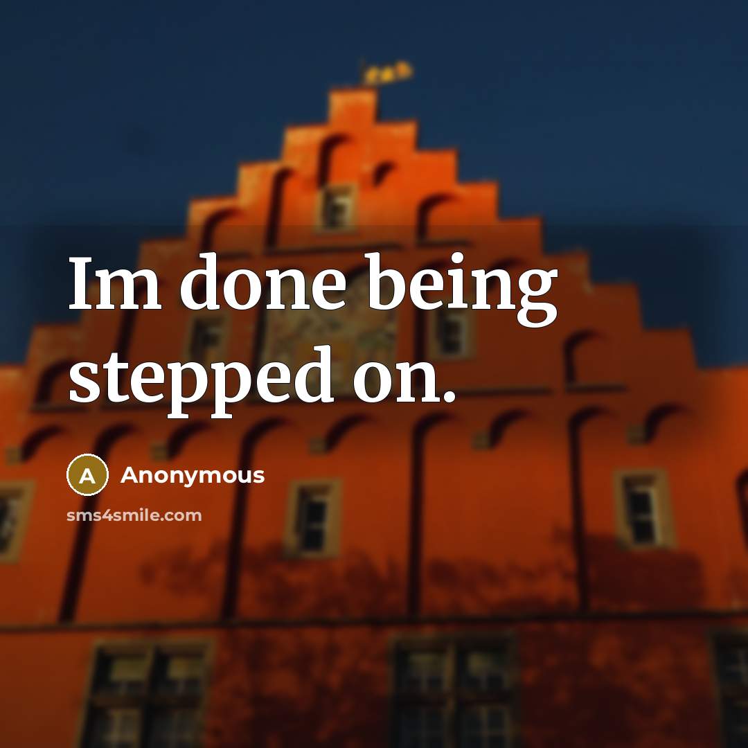 “Im done being stepped on.” quote by Anonymous
