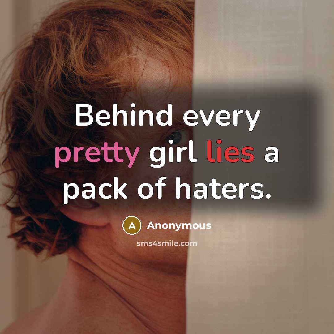 “Behind every pretty girl lies a pack of haters.” quote by Anonymous
