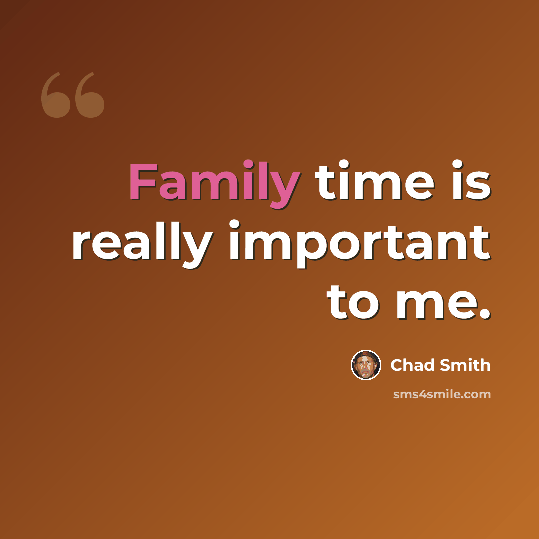 “Family time is really important to me.” quote by Chad Smith