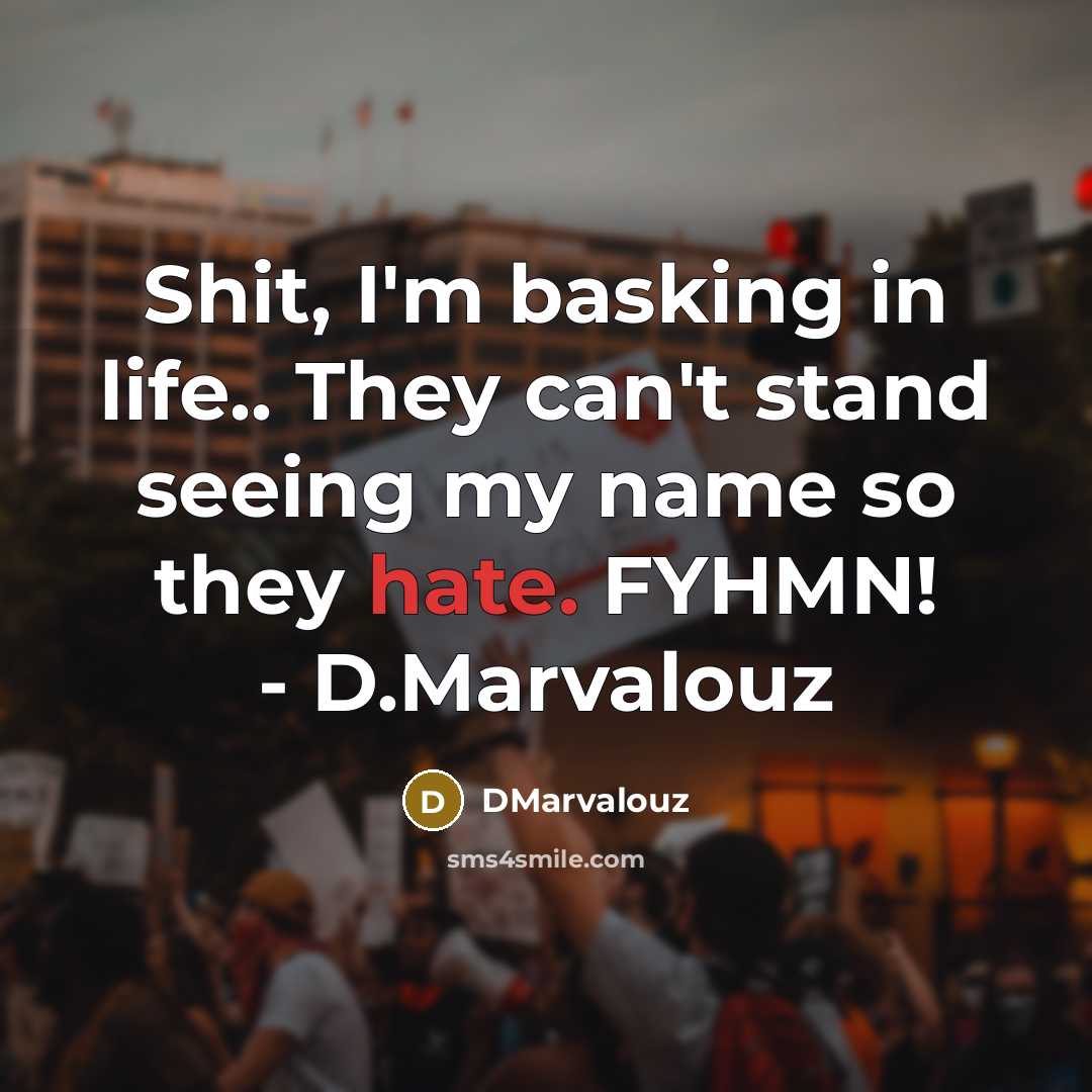 “Shit, I'm basking in life.. They can't stand seeing my name so they hate. FYHMN! - D.Marvalouz” quote by DMarvalouz