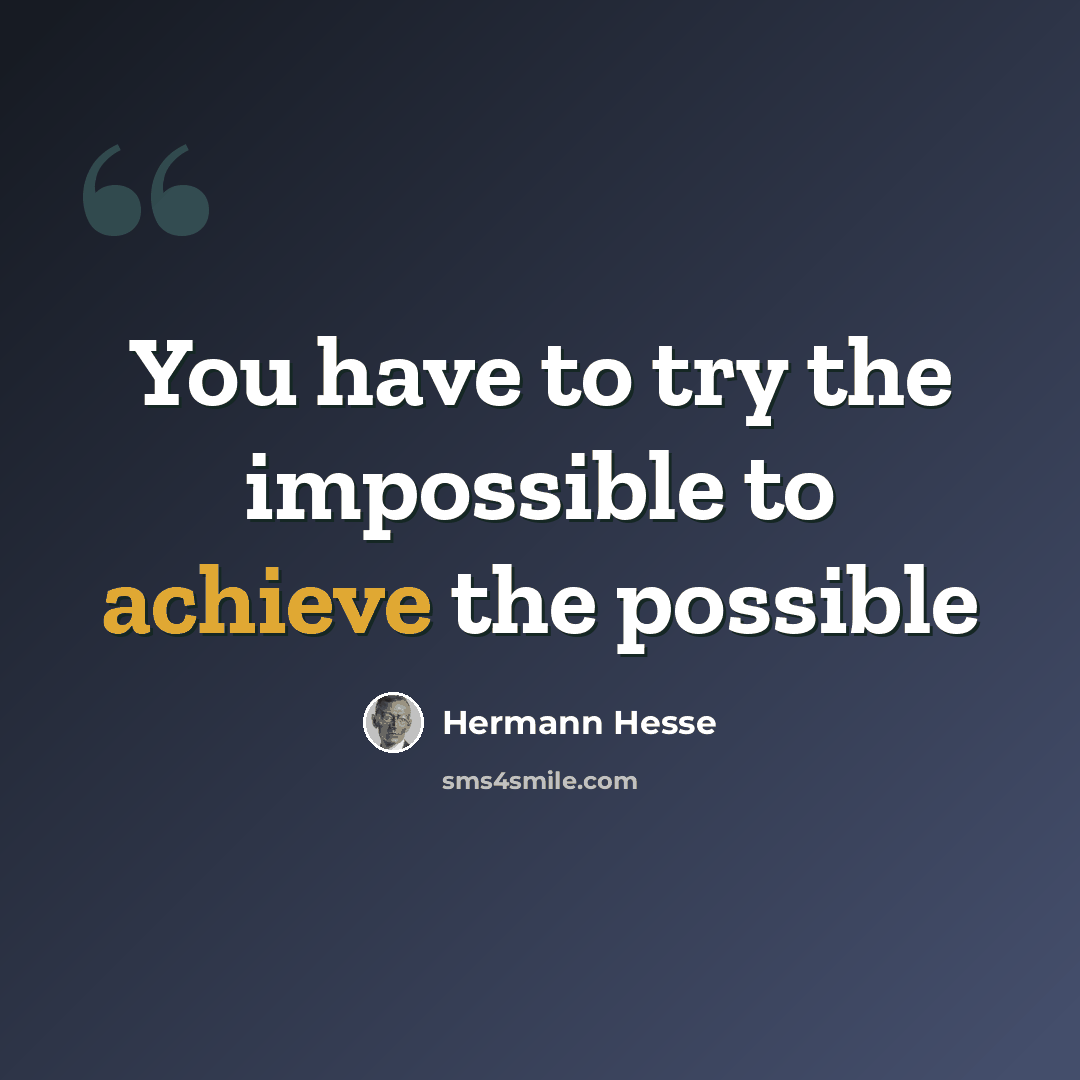 “You have to try the impossible to achieve the possible” quote by Hermann Hesse