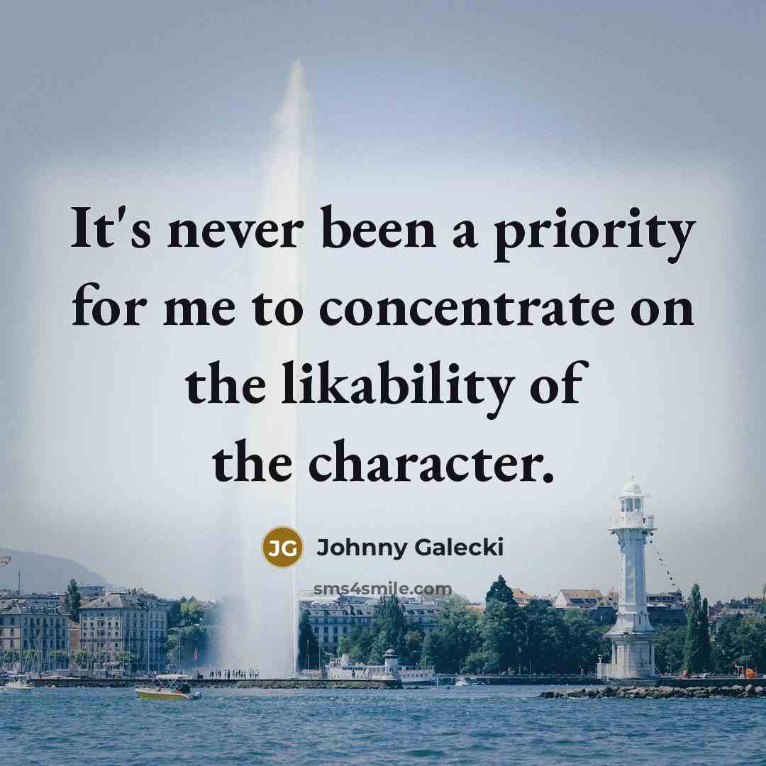 “It's never been a priority for me to concentrate on the likability of the character.” quote by Johnny Galecki