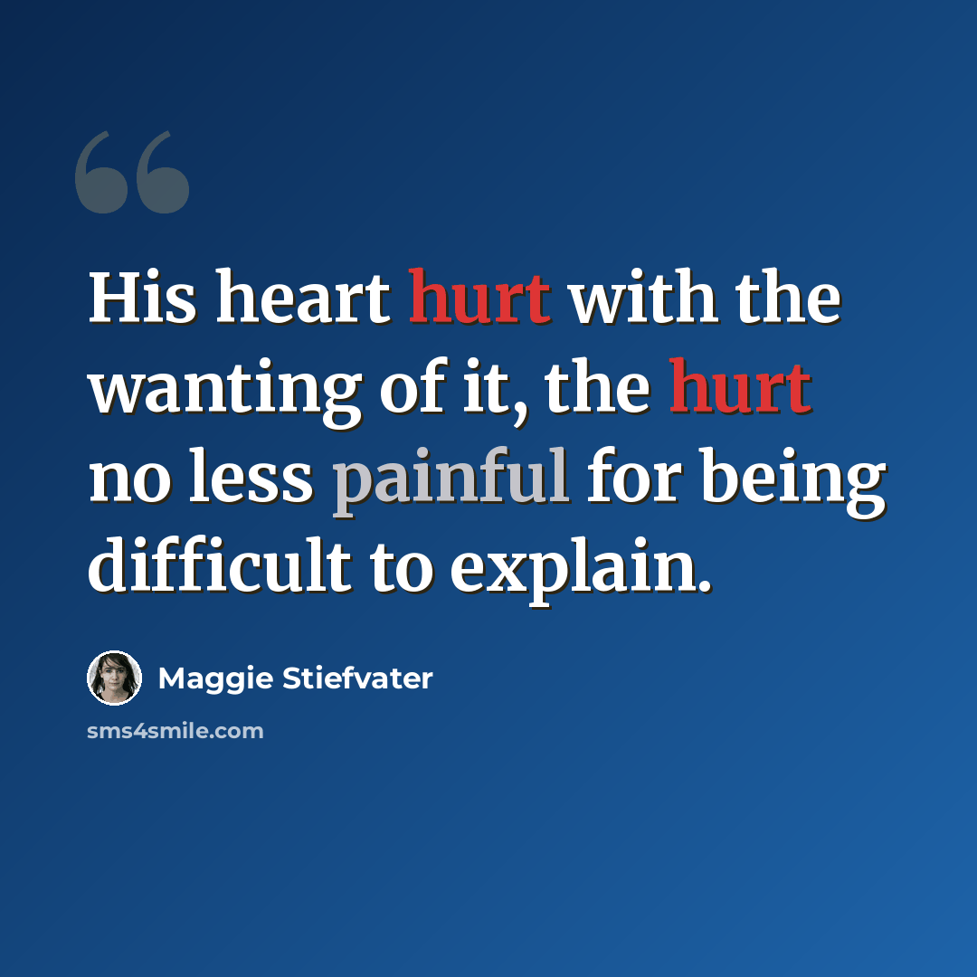 “His heart hurt with the wanting of it, the hurt no less painful for being difficult to explain.” quote by Maggie Stiefvater