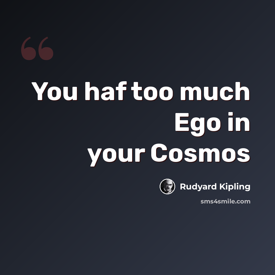 “You haf too much Ego in your Cosmos” quote by Rudyard Kipling