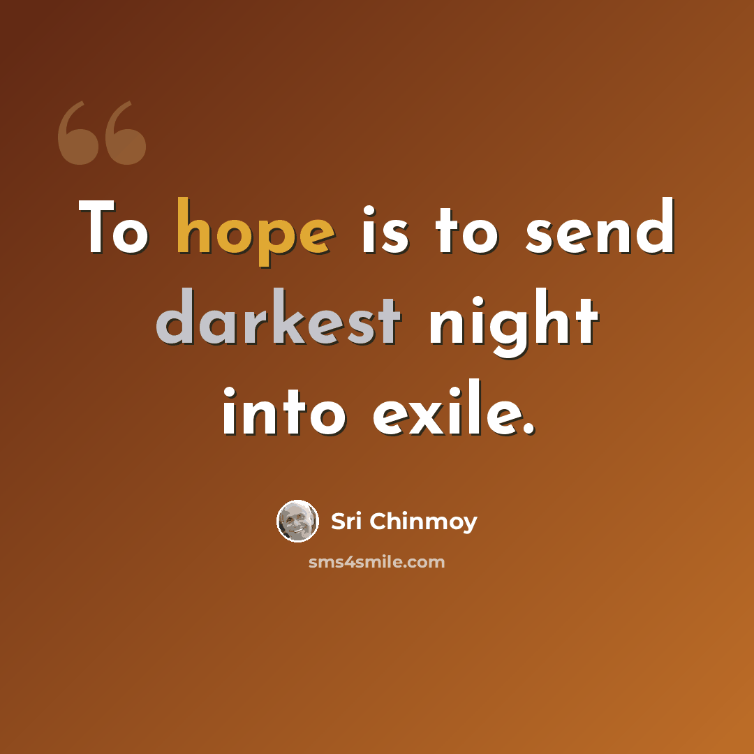 “To hope is to send darkest night into exile.” quote by Sri Chinmoy