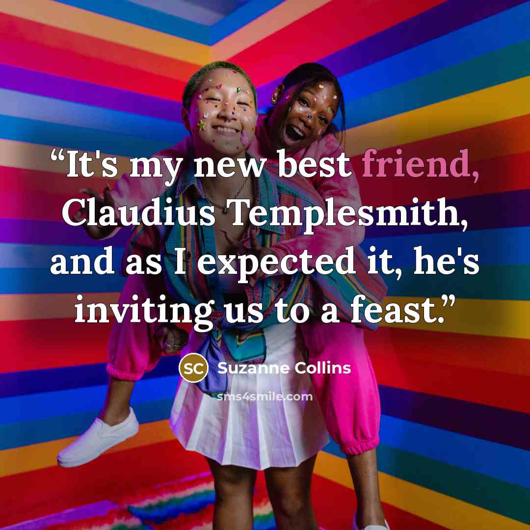 “It's my new best friend, Claudius Templesmith, and as I expected it, he's inviting us to a feast.” quote by Suzanne Collins