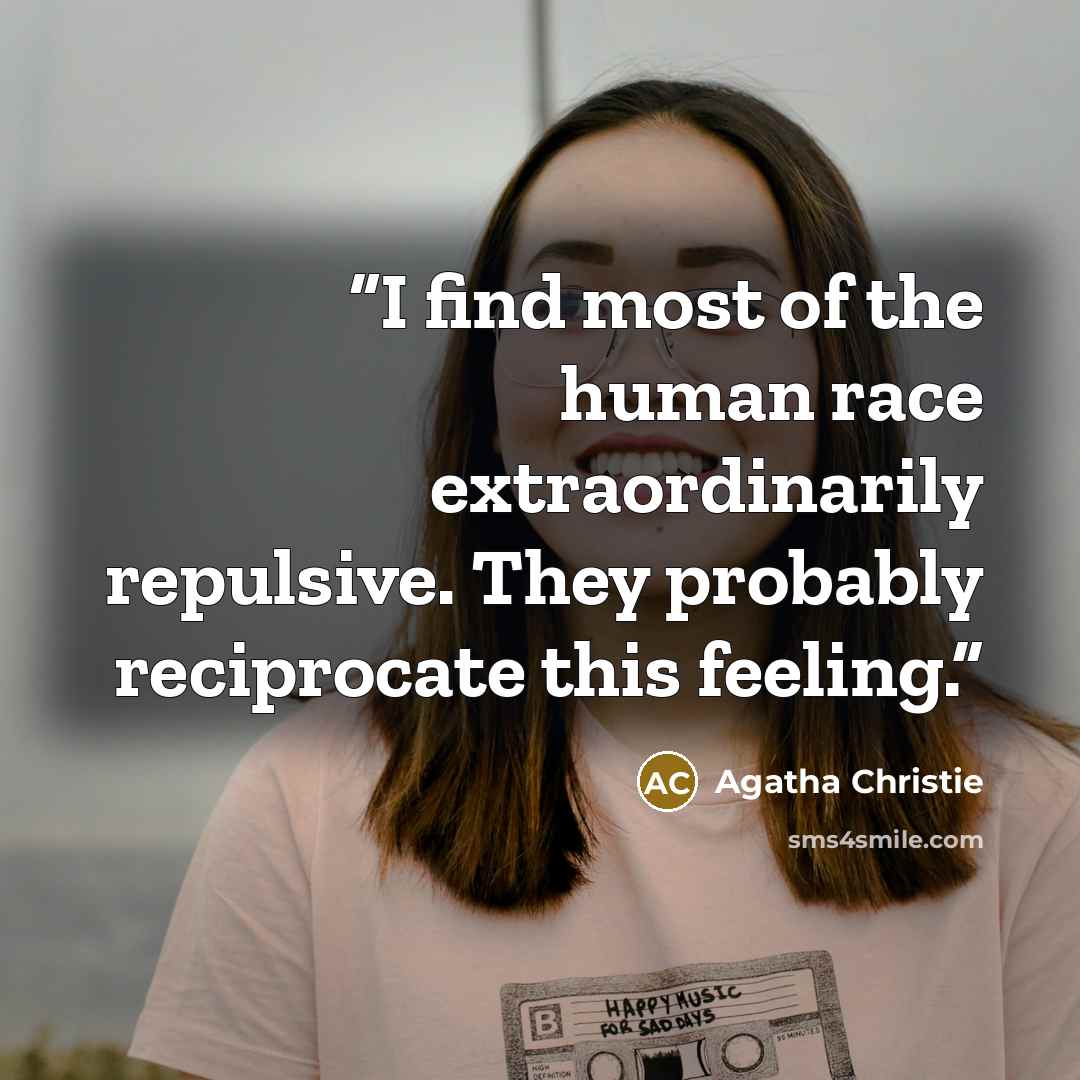 “I find most of the human race extraordinarily repulsive. They probably reciprocate this feeling.” quote by Agatha Christie