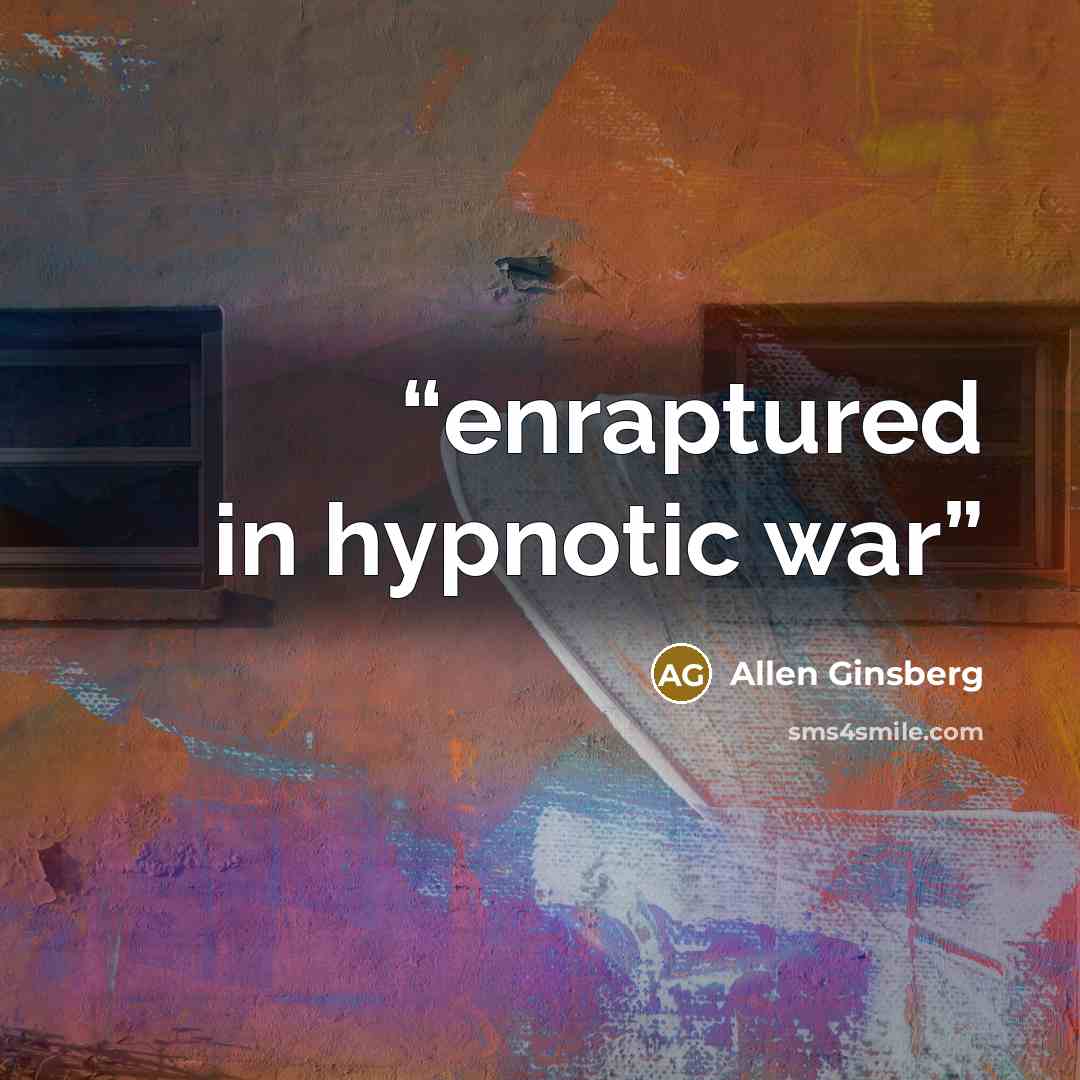 “enraptured in hypnotic war” quote by Allen Ginsberg