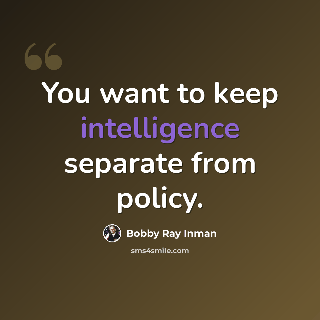 “You want to keep intelligence separate from policy.” quote by Bobby Ray Inman