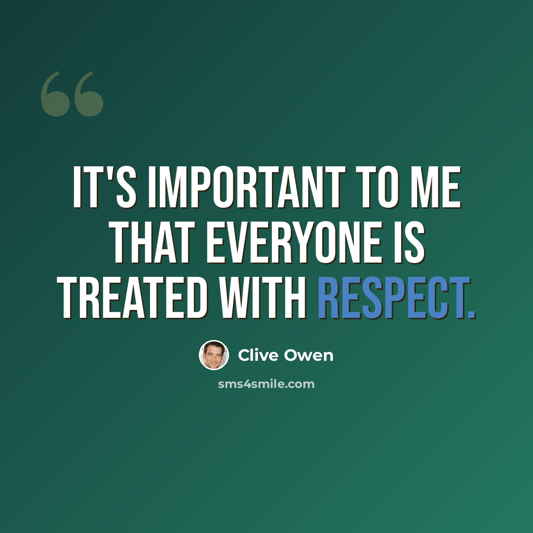 “It's important to me that everyone is treated with respect.” quote by Clive Owen