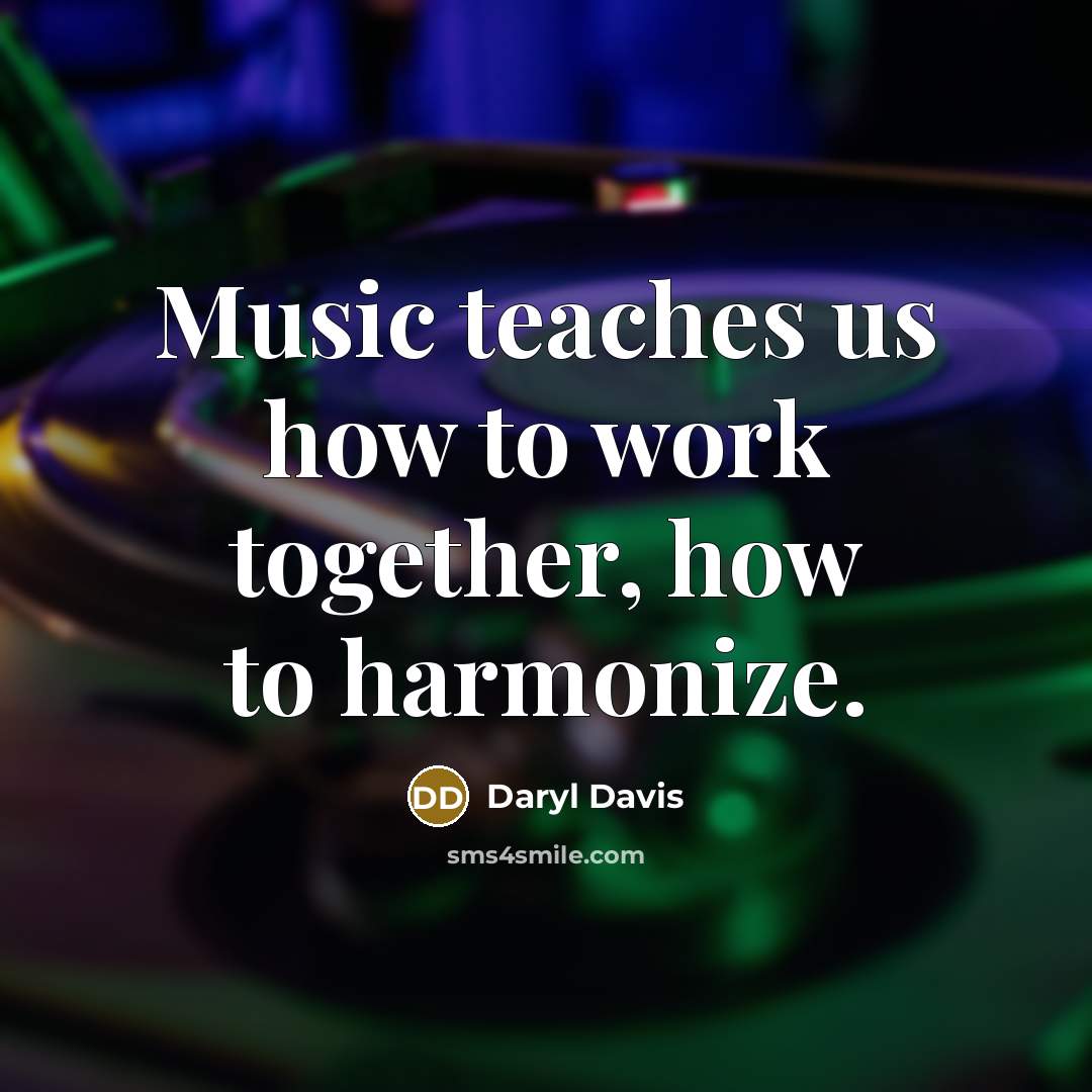 “Music teaches us how to work together, how to harmonize.” quote by Daryl Davis