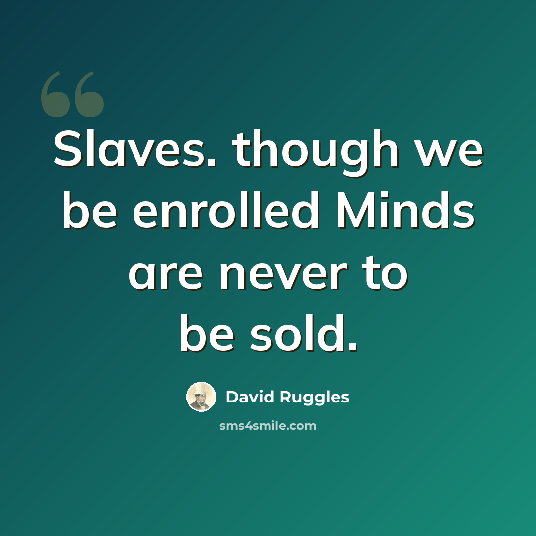 “Slaves. though we be enrolled Minds are never to be sold.” quote by David Ruggles