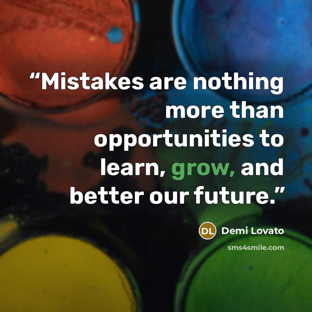 “Mistakes are nothing more than opportunities to learn, grow, and better our future.” quote by Demi Lovato