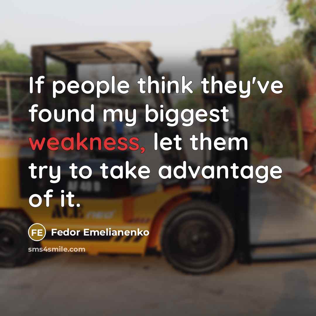 “If people think they've found my biggest weakness, let them try to take advantage of it.” quote by Fedor Emelianenko