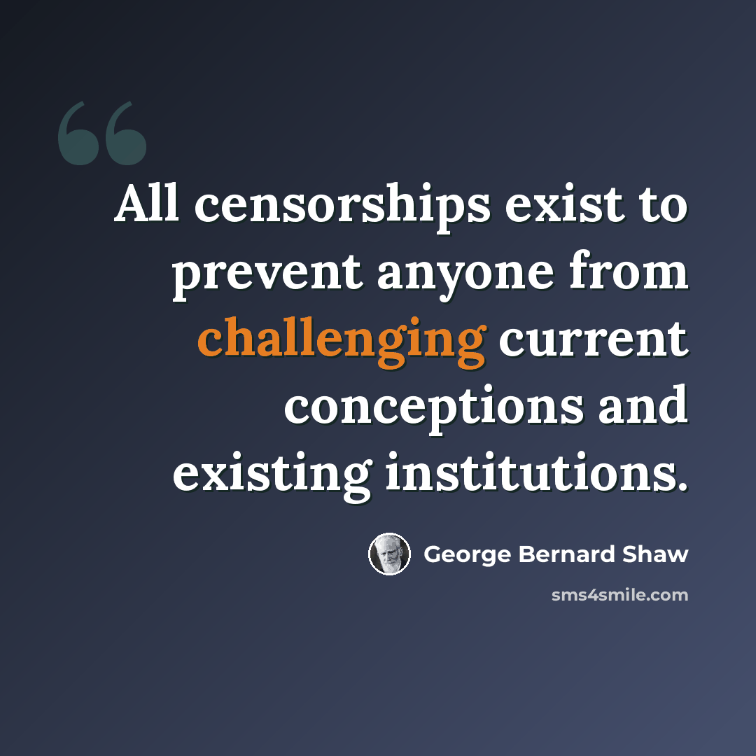 “All censorships exist to prevent anyone from challenging current conceptions and existing institutions.” quote by George Bernard Shaw