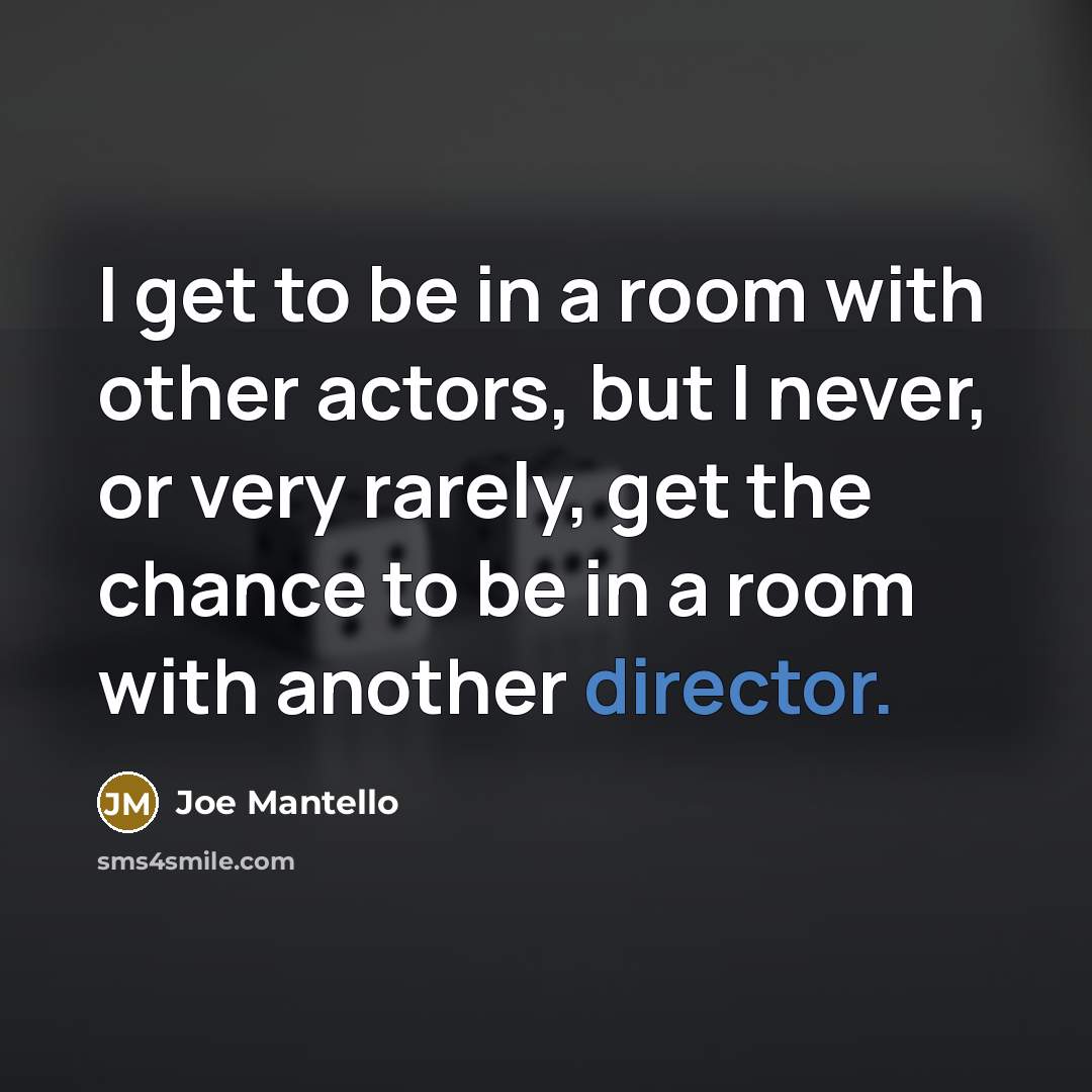 “I get to be in a room with other actors, but I never, or very rarely, get the chance to be in a room with another director.” quote by Joe Mantello