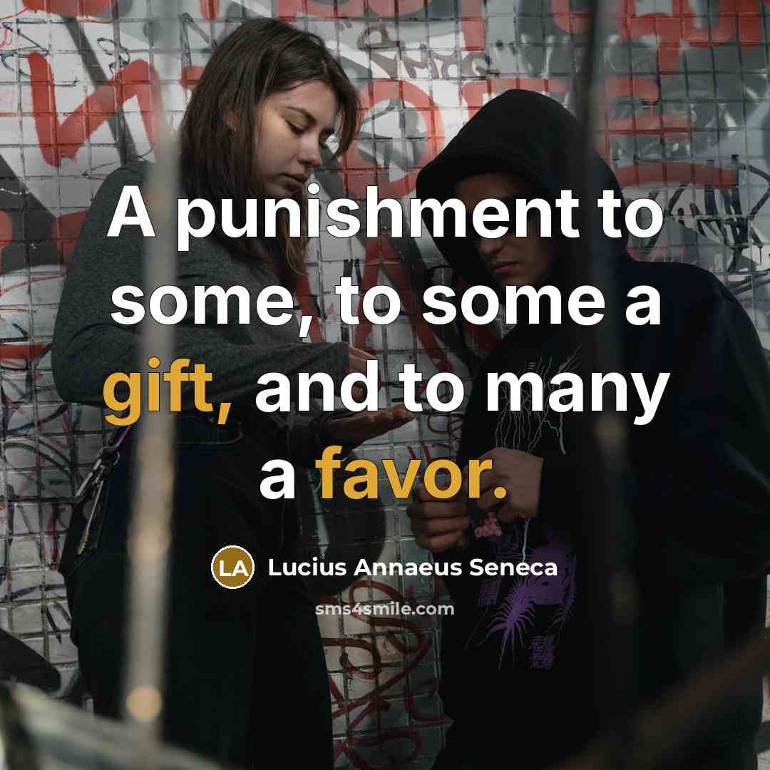 “A punishment to some, to some a gift, and to many a favor.” quote by Lucius Annaeus Seneca