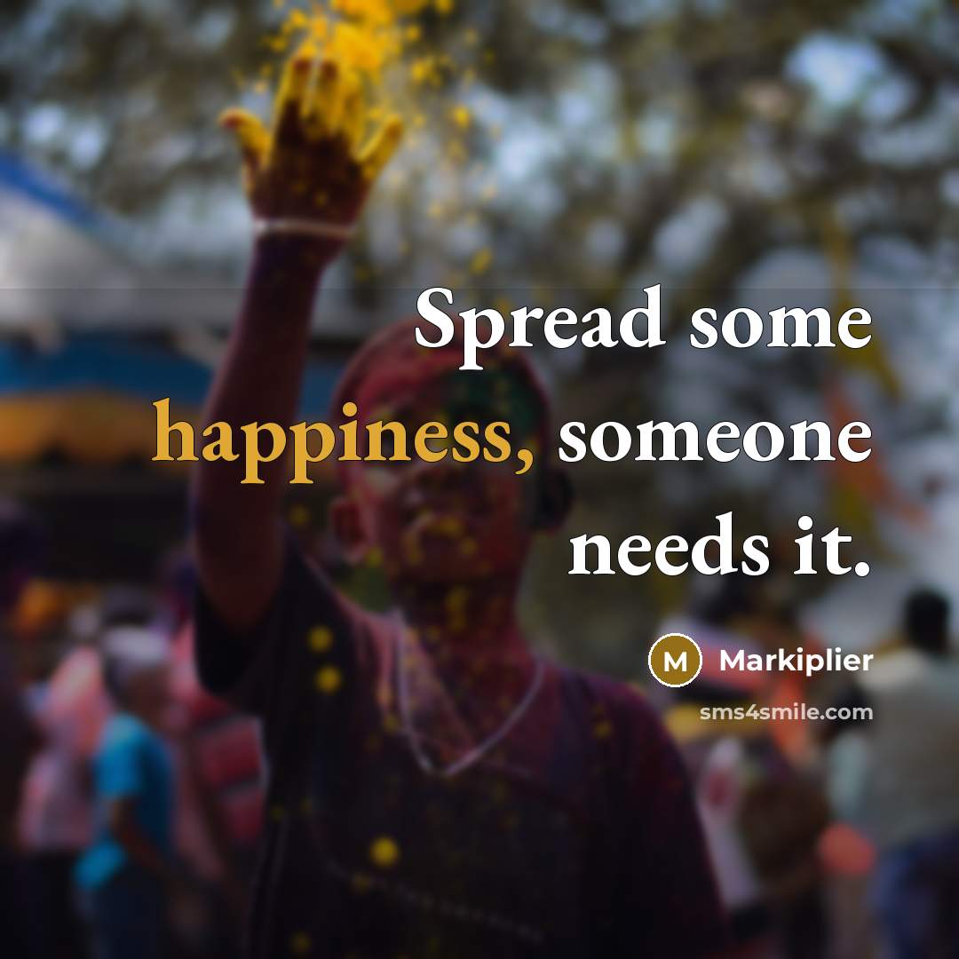 “Spread some happiness, someone needs it.” quote by Markiplier