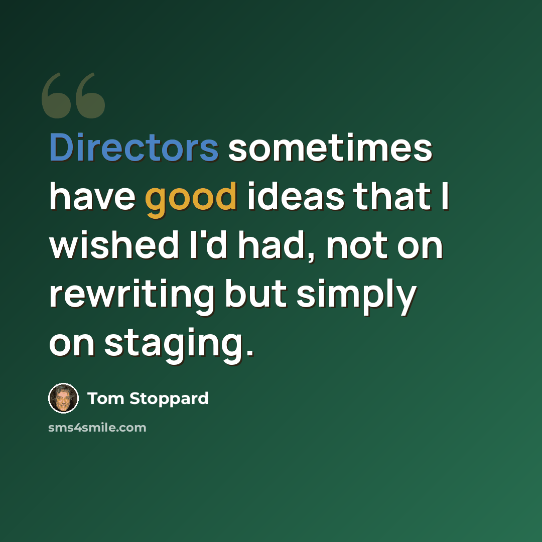 “Directors sometimes have good ideas that I wished I'd had, not on rewriting but simply on staging.” quote by Tom Stoppard
