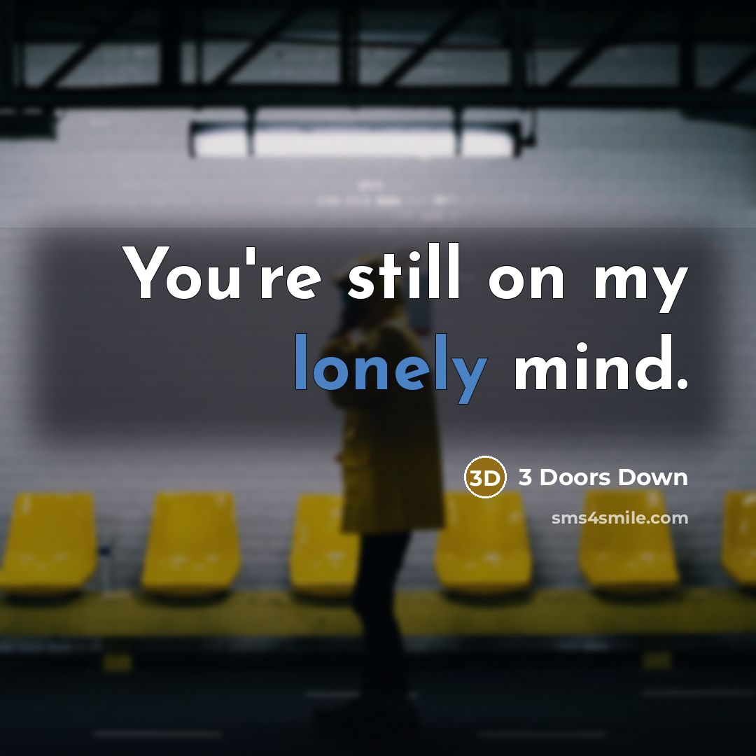 “You're still on my lonely mind.” quote by 3 Doors Down