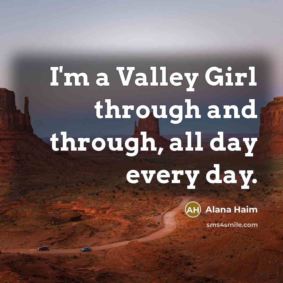 “I'm a Valley Girl through and through, all day every day.” quote by Alana Haim