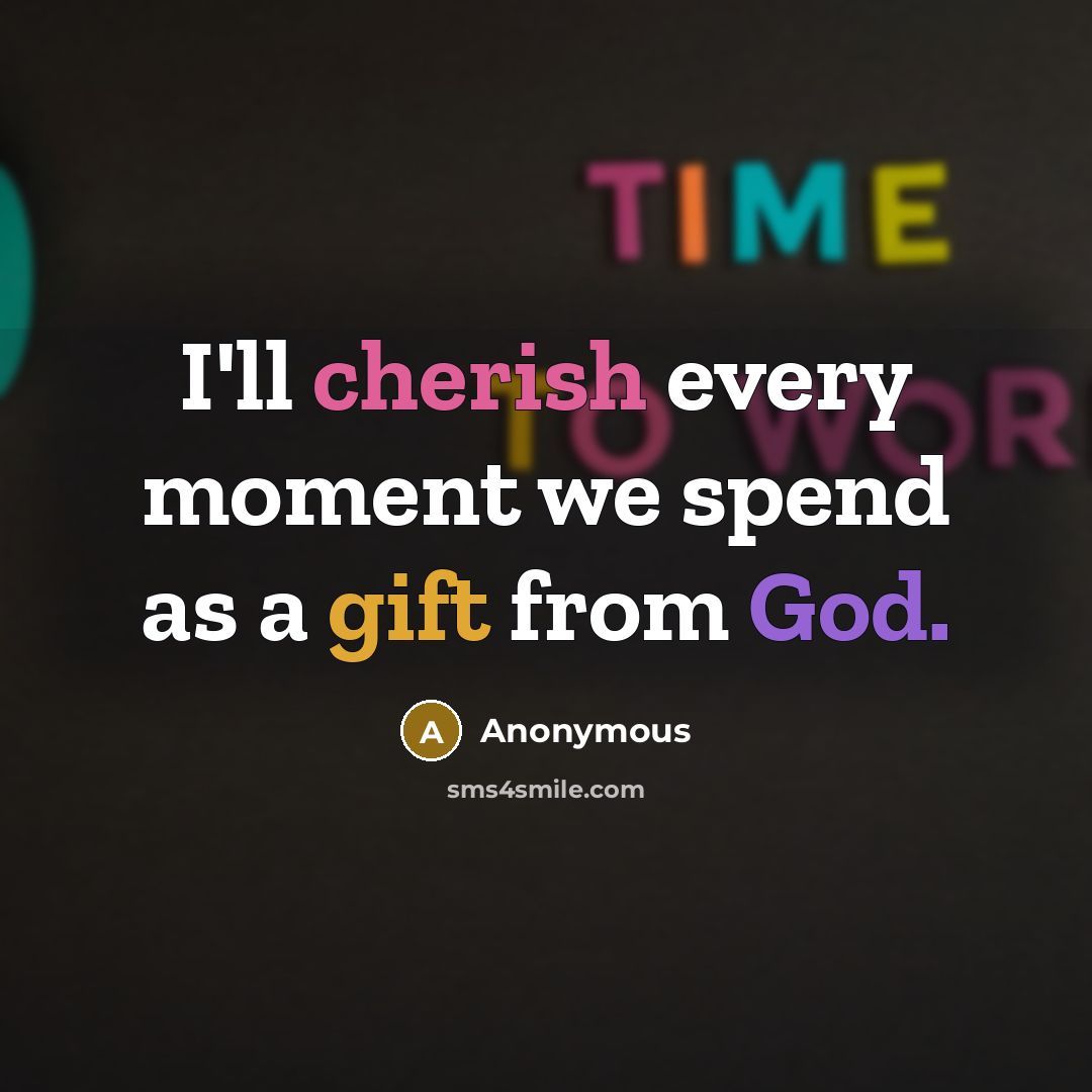 “I'll cherish every moment we spend as a gift from God.” quote by Anonymous