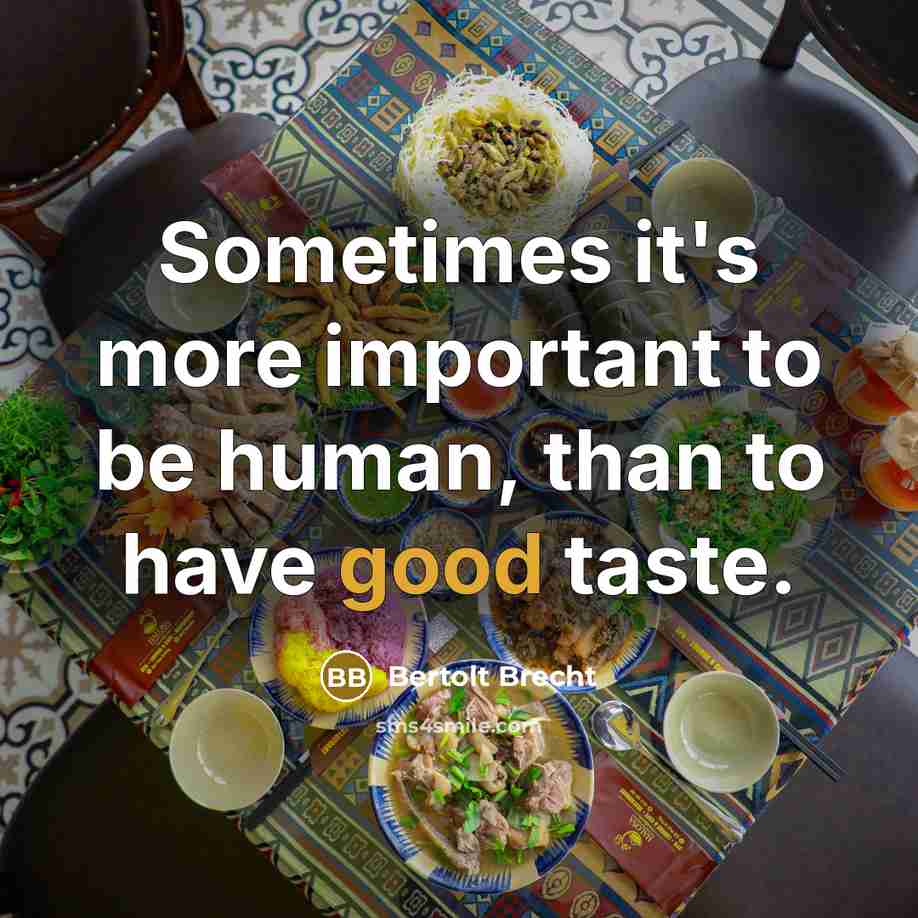 “Sometimes it's more important to be human, than to have good taste.” quote by Bertolt Brecht