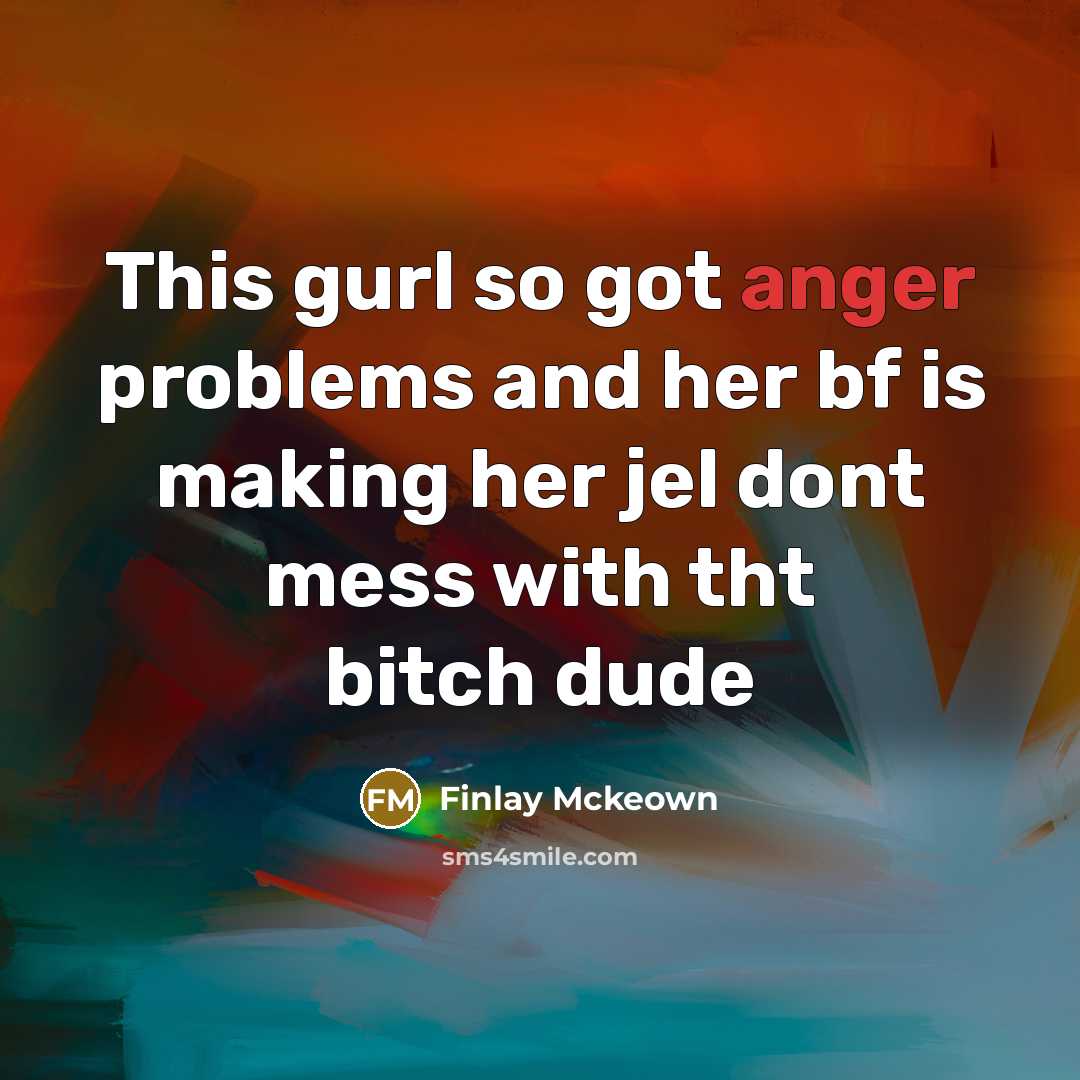 “This gurl so got anger problems and her bf is making her jel dont mess with tht bitch dude” quote by Finlay Mckeown
