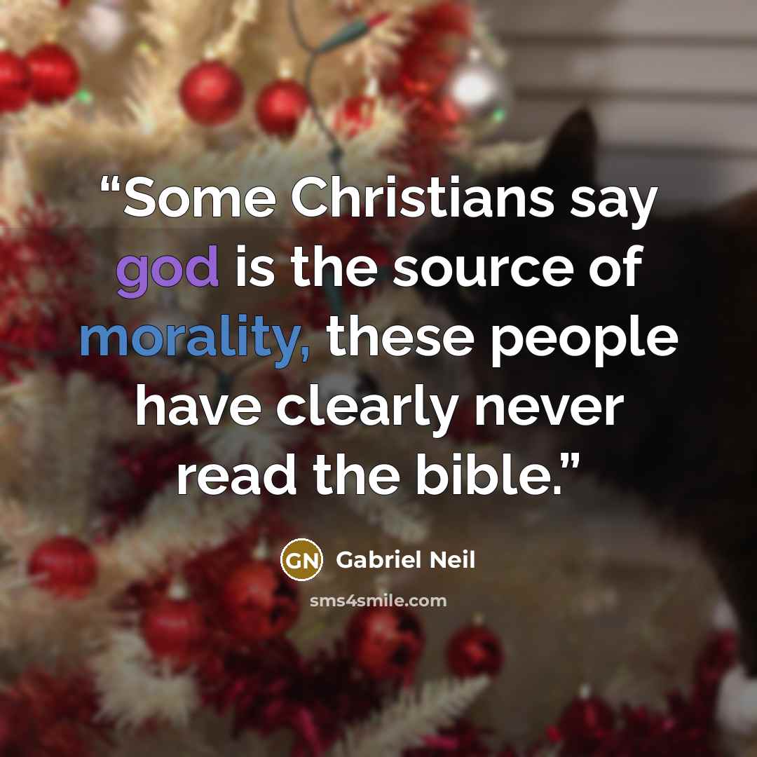 “Some Christians say god is the source of morality, these people have clearly never read the bible.” quote by Gabriel Neil