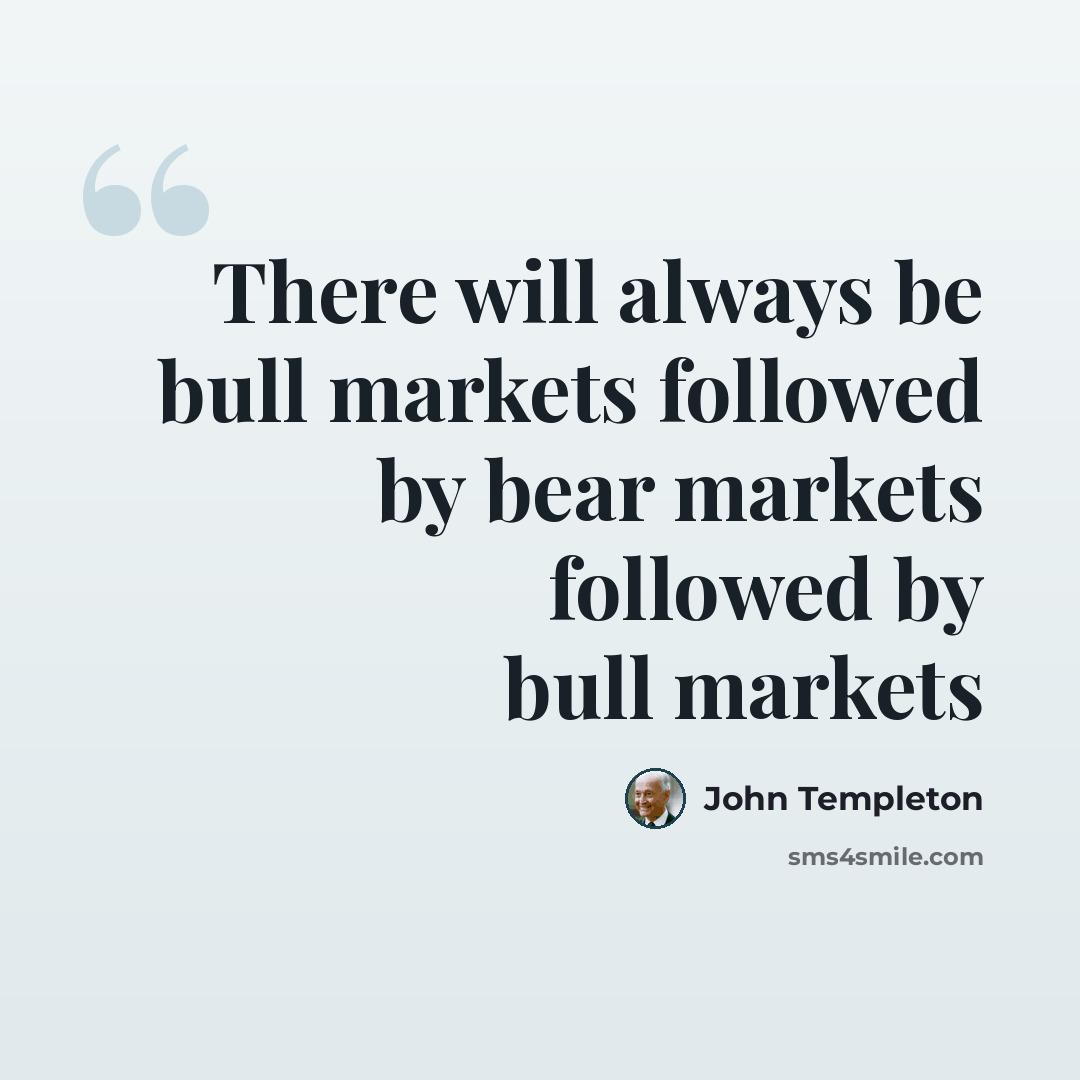 “There will always be bull markets followed by bear markets followed by bull markets” quote by John Templeton