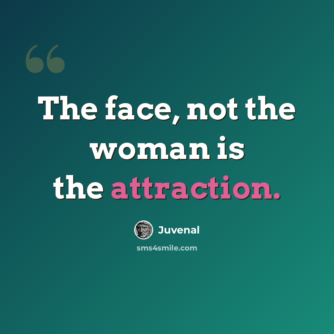 “The face, not the woman is the attraction.” quote by Juvenal