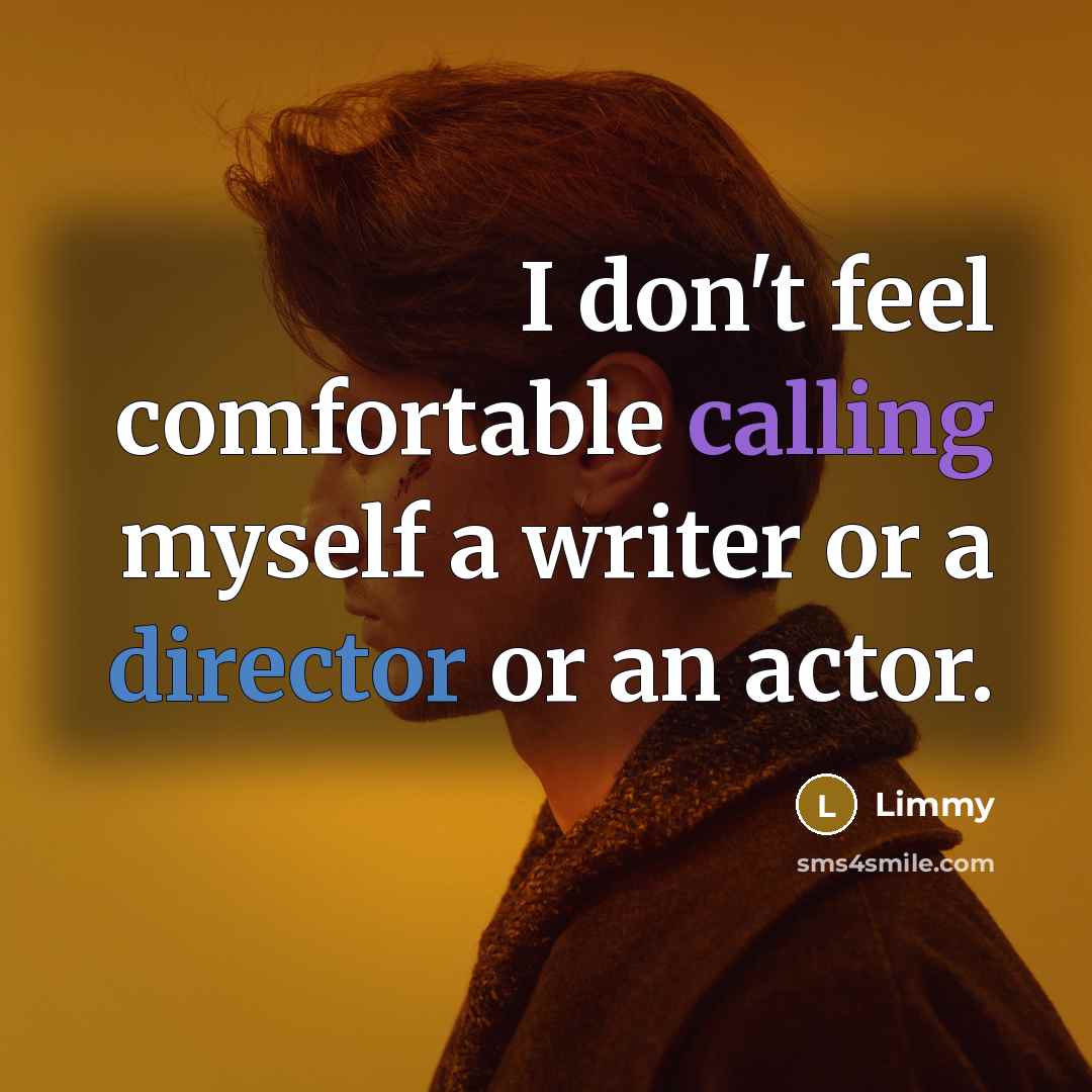 “I don't feel comfortable calling myself a writer or a director or an actor.” quote by Limmy