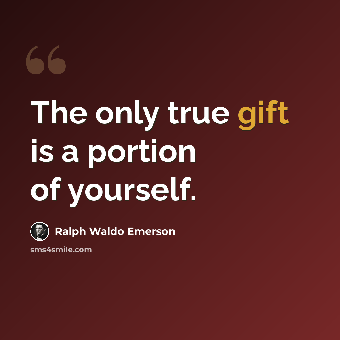 “The only true gift is a portion of yourself.” quote by Ralph Waldo Emerson