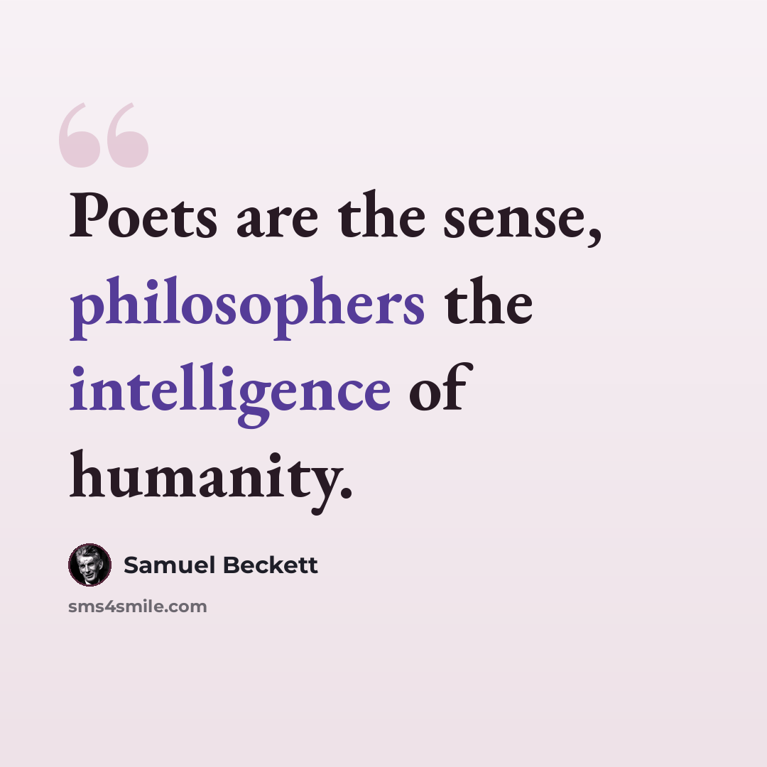“Poets are the sense, philosophers the intelligence of humanity.” quote by Samuel Beckett