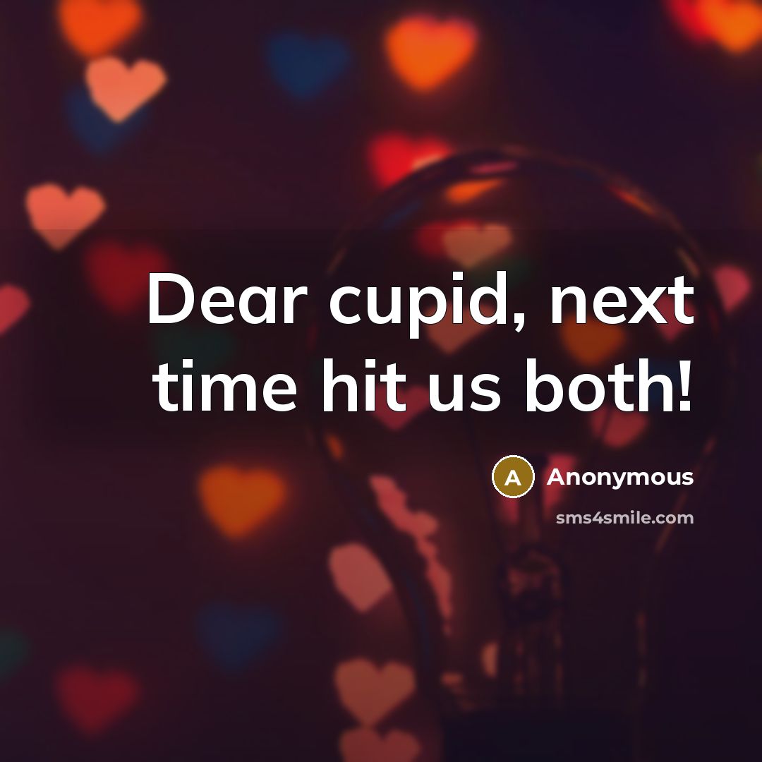 “Dear cupid, next time hit us both!” quote by Anonymous