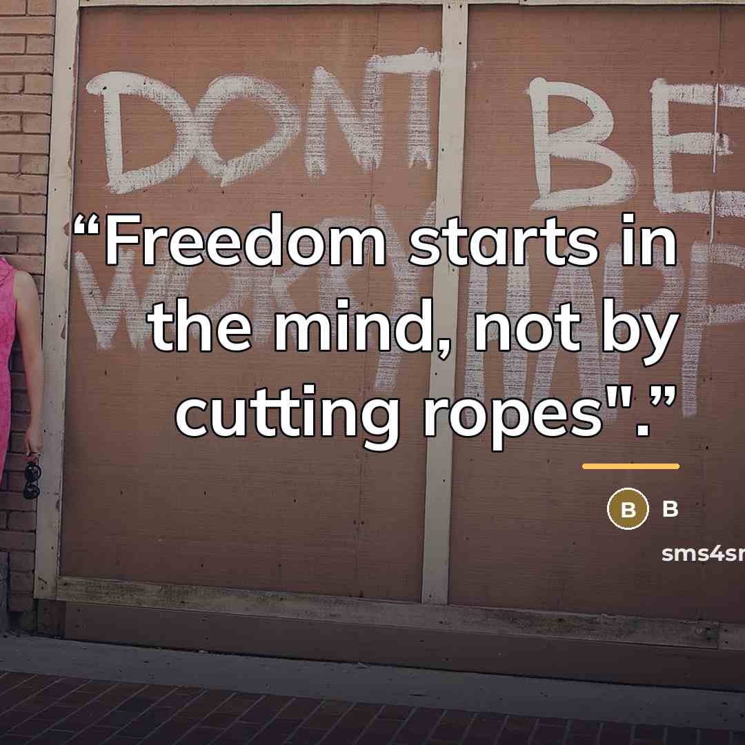 “Freedom starts in the mind, not by cutting ropes".” quote by B