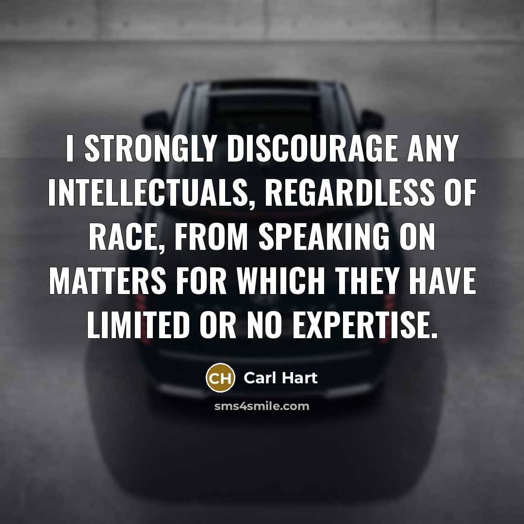 “I strongly discourage any intellectuals, regardless of race, from speaking on matters for which they have limited or no expertise.” quote by Carl Hart