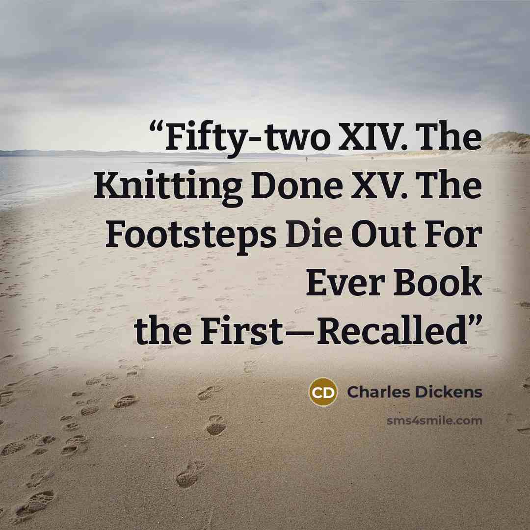 “Fifty-two XIV. The Knitting Done XV. The Footsteps Die Out For Ever Book the First—Recalled” quote by Charles Dickens