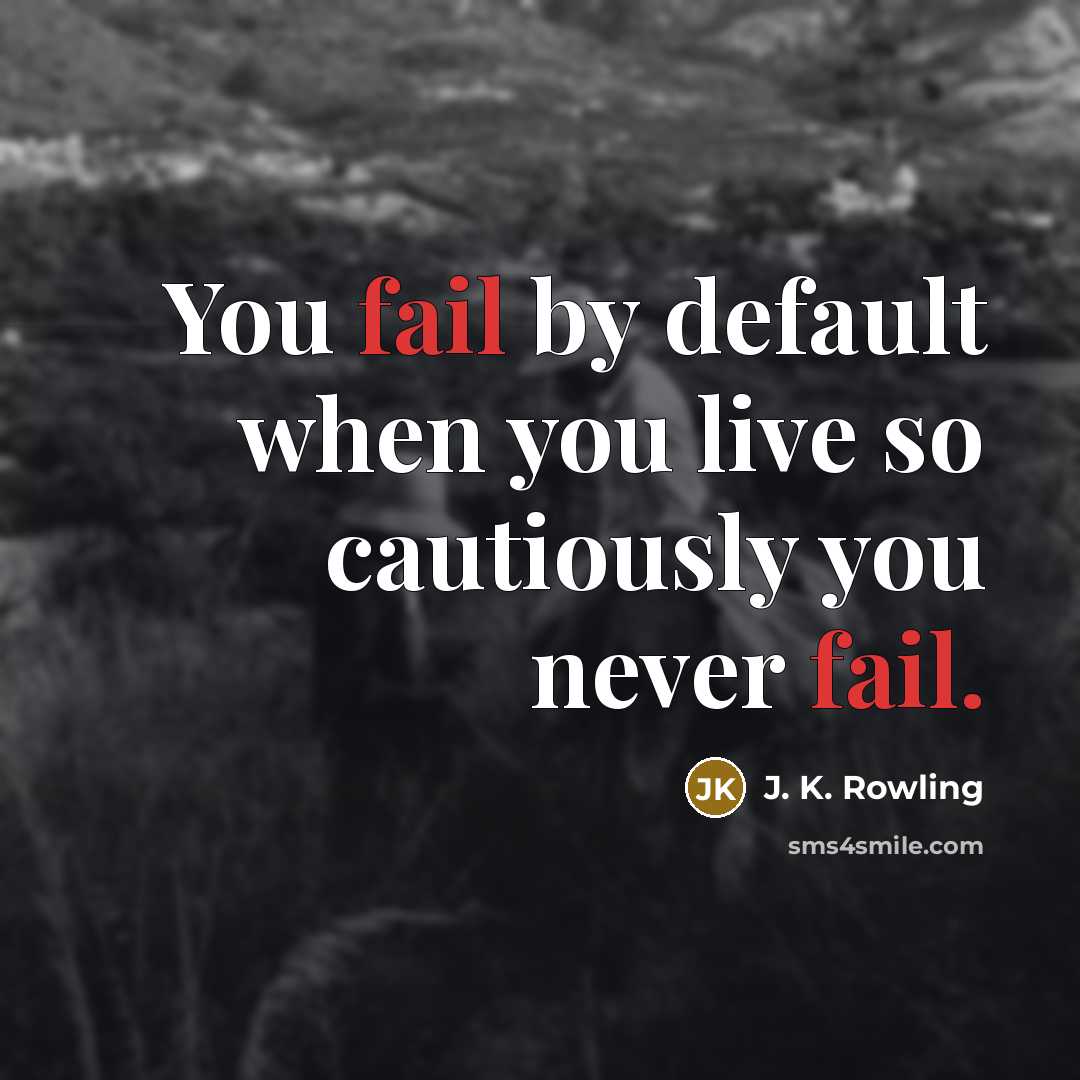 “You fail by default when you live so cautiously you never fail.” quote by J. K. Rowling
