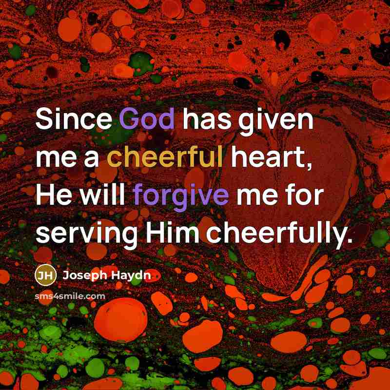 “Since God has given me a cheerful heart, He will forgive me for serving Him cheerfully.” quote by Joseph Haydn