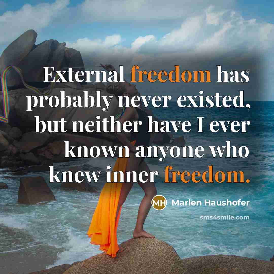 “External freedom has probably never existed, but neither have I ever known anyone who knew inner freedom.” quote by Marlen Haushofer