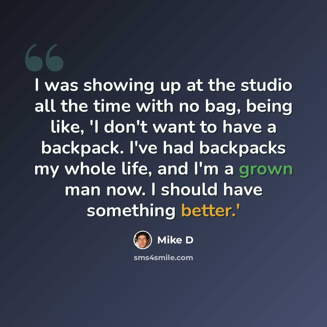 “I was showing up at the studio all the time with no bag, being like, 'I don't want to have a backpack. I've had backpacks my whole life, and I'm a grown man now. I should have something better.'” quote by Mike D