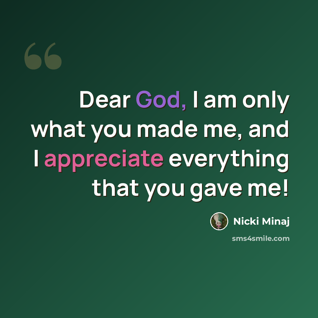 “Dear God, I am only what you made me, and I appreciate everything that you gave me!” quote by Nicki Minaj