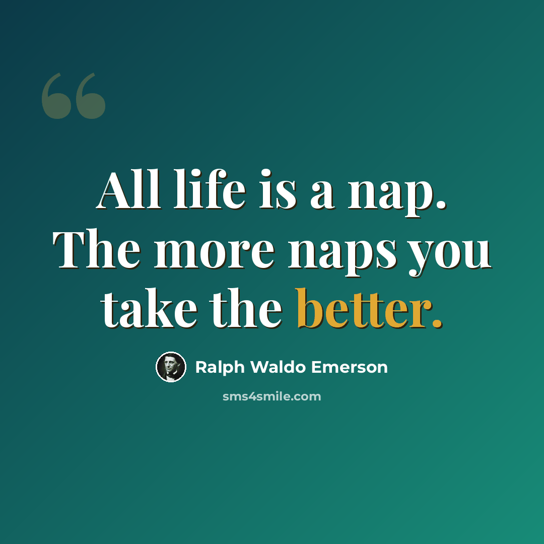“All life is a nap. The more naps you take the better.” quote by Ralph Waldo Emerson