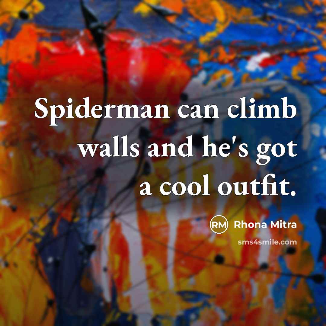 “Spiderman can climb walls and he's got a cool outfit.” quote by Rhona Mitra