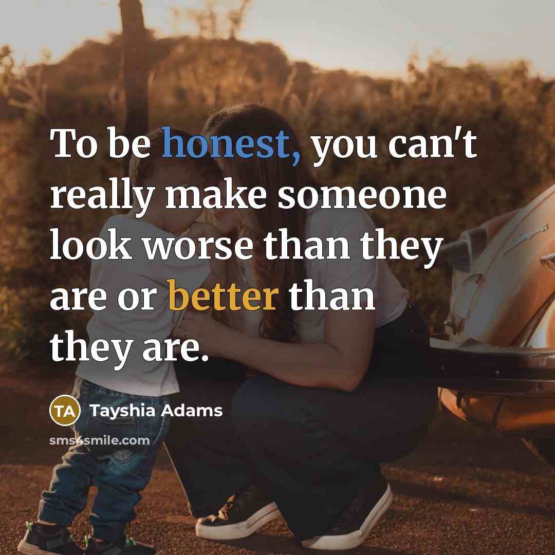 “To be honest, you can't really make someone look worse than they are or better than they are.” quote by Tayshia Adams