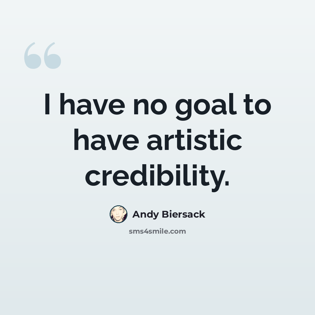 “I have no goal to have artistic credibility.” quote by Andy Biersack