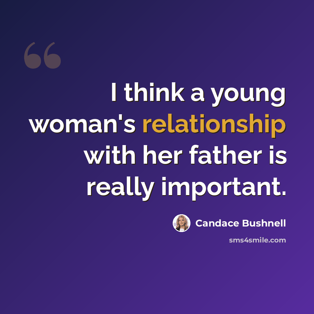 “I think a young woman's relationship with her father is really important.” quote by Candace Bushnell
