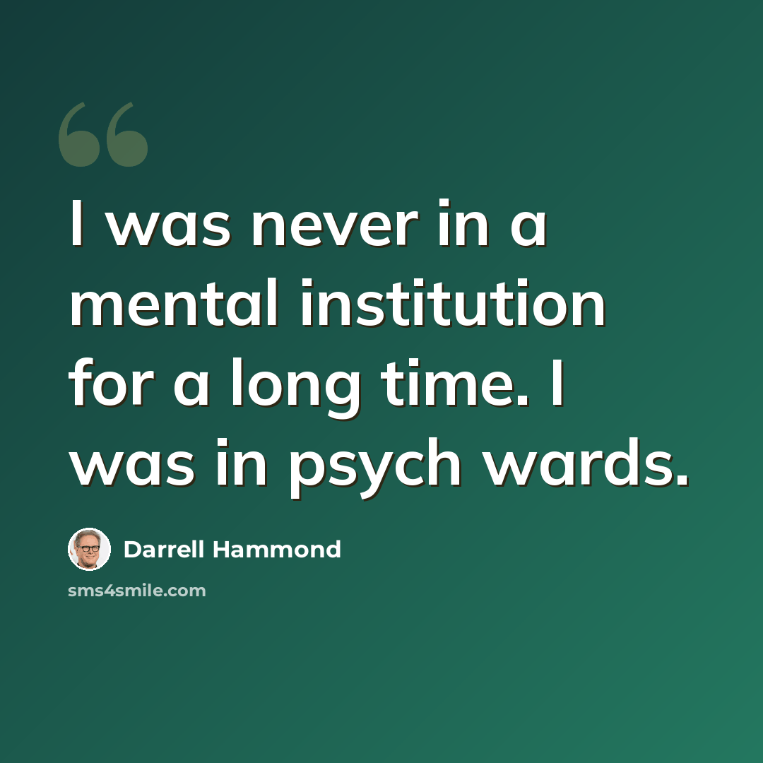 “I was never in a mental institution for a long time. I was in psych wards.” quote by Darrell Hammond